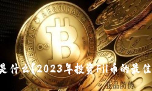 Fil币是什么?2023年投资Fil币的最佳时机?