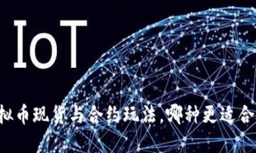 虚拟币现货与合约玩法,哪种更适合你?