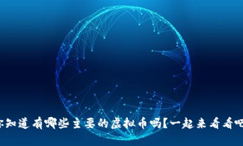你知道有哪些主要的虚拟币吗?一起来看看吧!