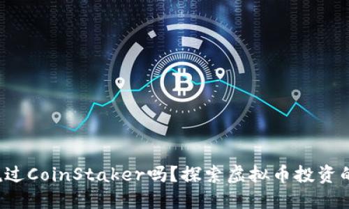 你听说过CoinStaker吗?探索虚拟币投资的秘密!
